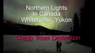 Whitehorse, Yukon | Cheap Travel destination to view northern lights | White pass route to Alaska