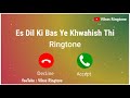 New Ringtone 2021 || Es Dil Ki Bas Ye Khwahish Thi Ringtone || New Love Ringtone |I Vihasringtone