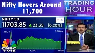 Trading Hour | Nifty Hovers Around 11,700, Midcap Index Is Outperforming  | CNBC TV18