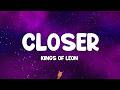 Kings Of Leon - Closer (Lyrics)