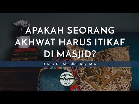 Tanya Jawab: Apakah Seorang Akhwat Itikaf Harus Di Masjid? - Ustadz Dr. Abdullah Roy, M.A