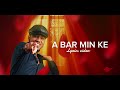 Ahmerdy A Bar Min Ke Lyrics Video