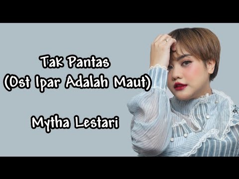 Tak Pantas (Ost Ipar Adalah Maut) - Mytha Lestari (lirik)