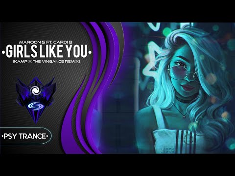 PSY-TRANCE ≈ Maroon 5 ft. Cardi B - Girls Like You (KAMP x The Vingance REMIX)