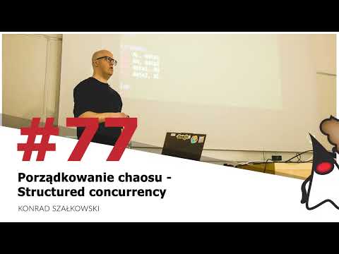 Toruń JUG #77 - "Porządkowanie chaosu - Structured concurrency" - Konrad Szałkowski
