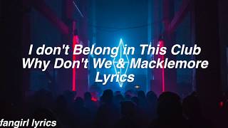 I Don&#39;t Belong in This Club || Why Don&#39;t We &amp; Macklemore Lyrics