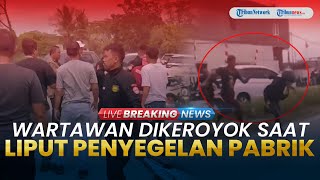 BREAKING NEWS: Sejumlah Wartawan Dikeroyok oleh Security saat Liput Penyegelan Pabrik di Serang