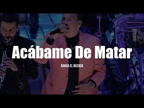 Banda El Recodo - Acábame De Matar (LETRA)