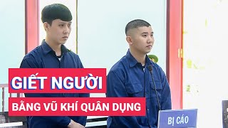 Giết người bằng súng quân dụng, 2 bị cáo lãnh 27 năm tù