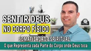 SENTIR DEUS NO CORPO FÍSICO - O QUE SIGNIFICA CADA PARTE DO CORPO NO MUNDO ESPIRITUAL