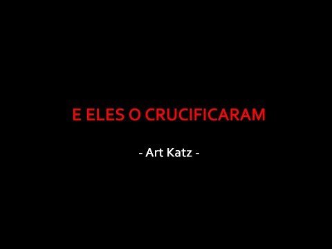 E eles O crucificaram - Art Katz