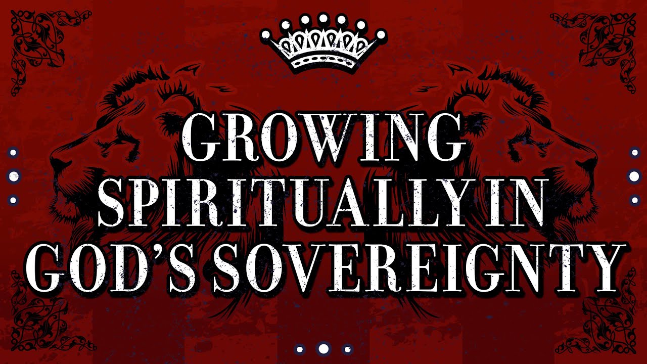 Growing Spiritually in God's Sovereignty
