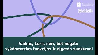 Vaikas, kuris labai nori, bet negali: vykdomosios funkcijos ir elgesio sunkumai