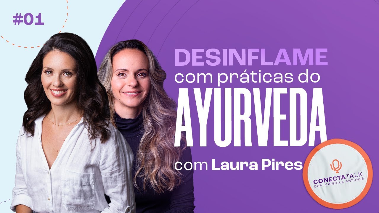 DESINFLAMAÇÃO & AYURVEDA - Com Laura Pires | Conecta Talk #1