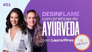 DESINFLAMAÇÃO & AYURVEDA - Com Laura Pires | Conecta Talk #1