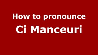 How to pronounce Ci Manceuri