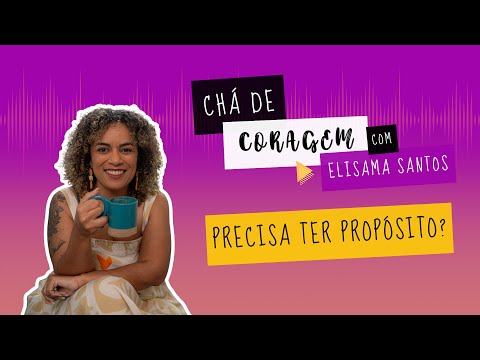 O PERIGO DO DISCURSO SOBRE PROPÓSITO, Chá de Coragem com Elisama Santos