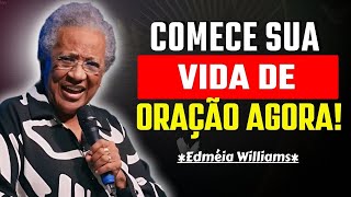 COMO COMEÇAR UMA VIDA DE ORAÇÃO: DICAS PARA CRESCER EM DEUS | MISSIONÁRIA EDMÉIA WILLIAMS