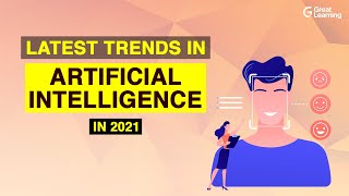 Latest trends in Artificial Intelligence| Top Artificial Intelligence Trends of 2021| Great Learning