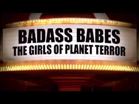 Badass Babes - The Girls Of Planet Terror - First Special Feature From 2007 Movie Planet Terror