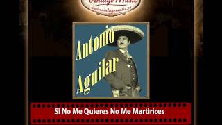 Antonio Aguilar – Si No Me Quieres No Me Martirices