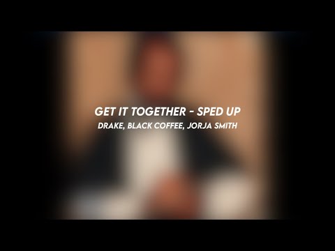 get it together: drake, black coffee, jorja smith (sped up)