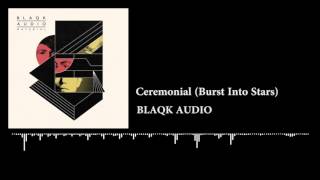 BLAQK AUDIO - Ceremonial (Burst Into Stars)