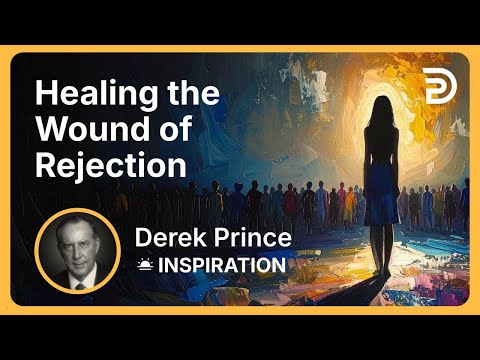 Healing the Wound of Rejection | Derek Prince