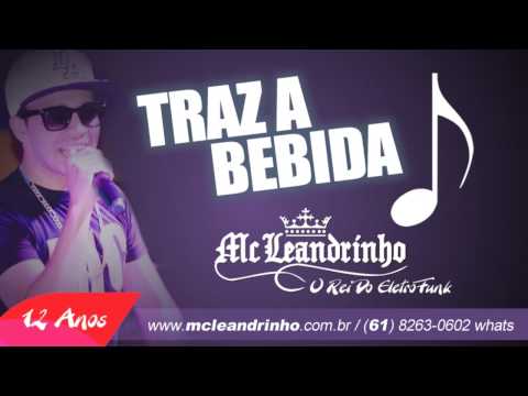 traz a bebida - mc leandrinho [12anos] o rei do e...