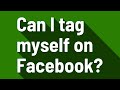 Can I tag myself on Facebook?