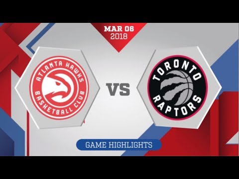 Atlanta Hawks vs Toronto Raptors: March 6, 2018