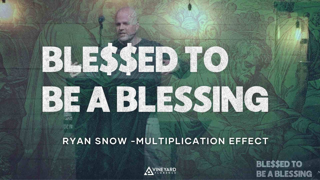 Blessed to Be a Blessing: The Multiplication Effect | Week 6 | Ryan Snow 2.16.2025