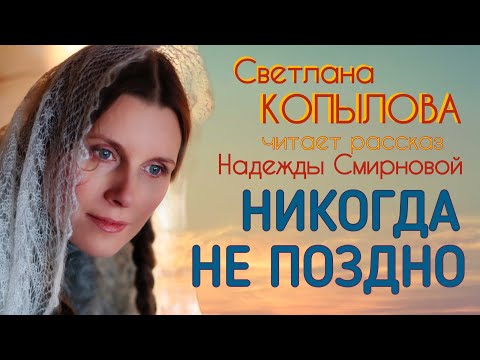НИКОГДА НЕ ПОЗДНО! Светлана Копылова читает рассказ Надежды Смирновой