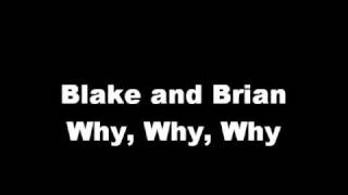 Blake and Brian Why, Why, Why