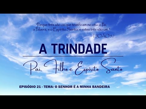 A Trindade — O Senhor é a minha bandeira (Êx 17)