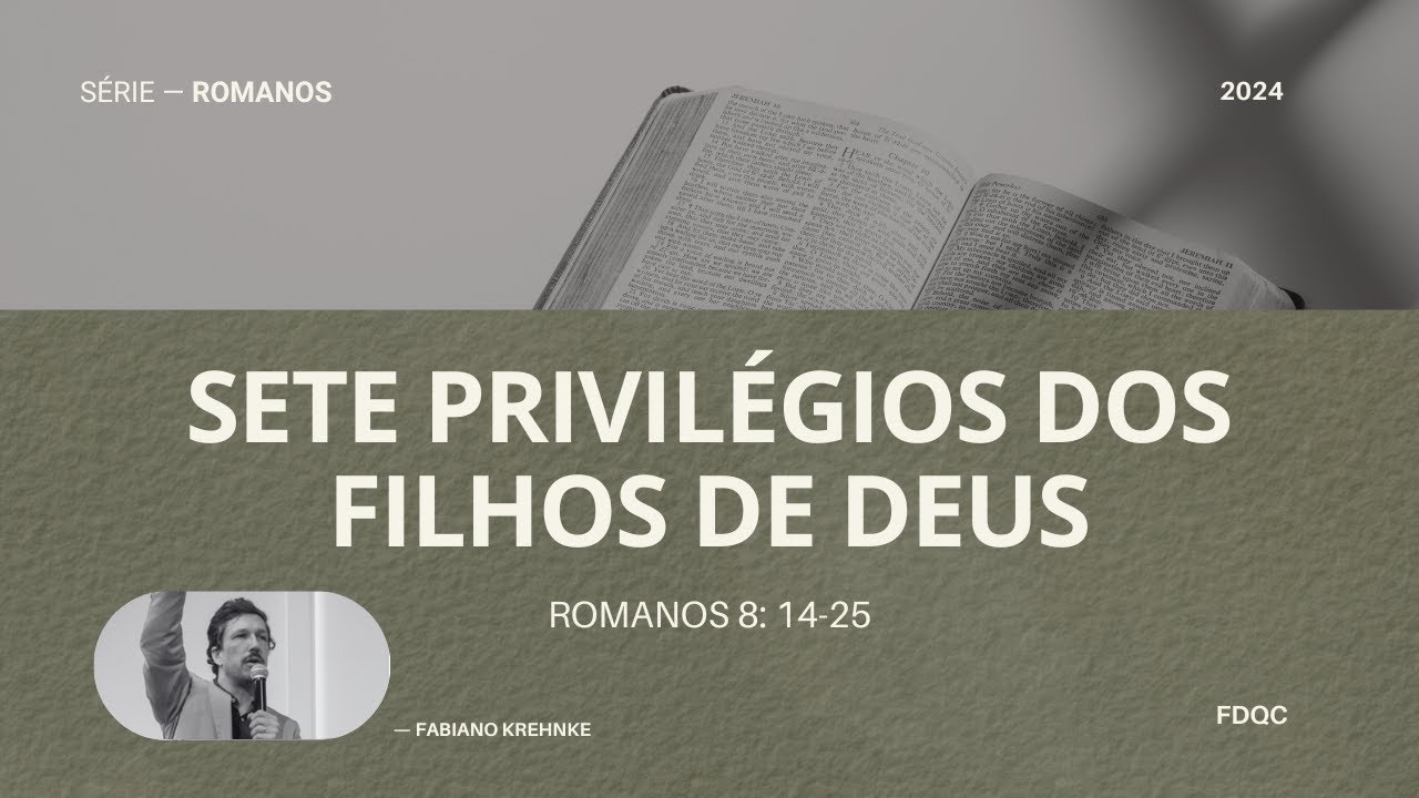 Sete Privilégios dos Filhos de Deus - Fabiano Krehnke (Romanos  8:14-25 - Série: O Poder de Deus )