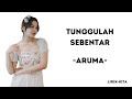 Tunggulah Sebentar Aruma Lirik Lagu