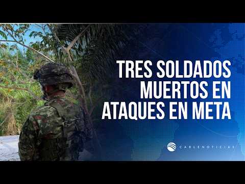 Ataques en La Macarena y Vistahermosa dejan tres militares muertos