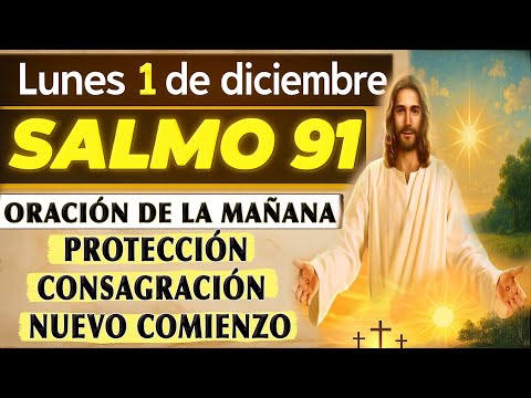SALMO 91 DE LA MAÑANA ORACIÓN OF PROTECCIÓN, CONSECRATION Y NEW BEGINNING | MONDAY, DECEMBER 1
