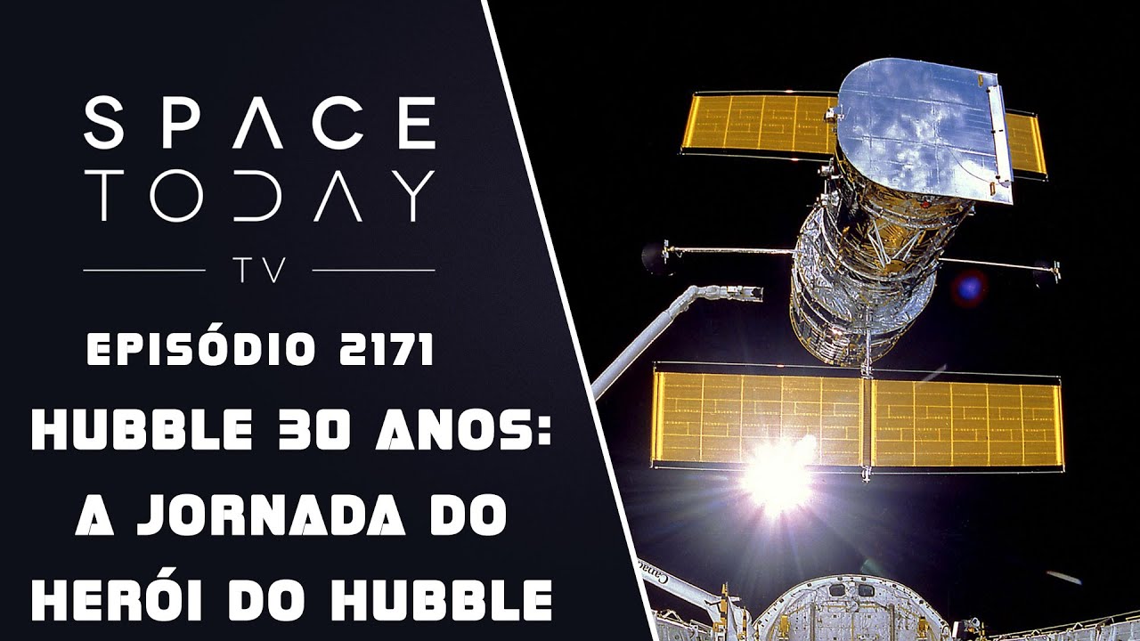 HUBBLE 30 ANOS - A JORNADA DO HERÓI DO HUBBLE | SPACE TODAY TV EP2171