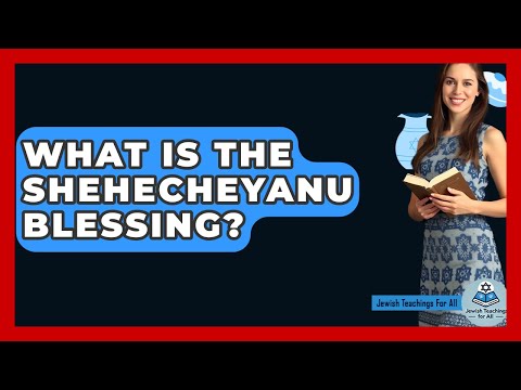 What Is The Shehecheyanu Blessing? - Jewish Teachings For All