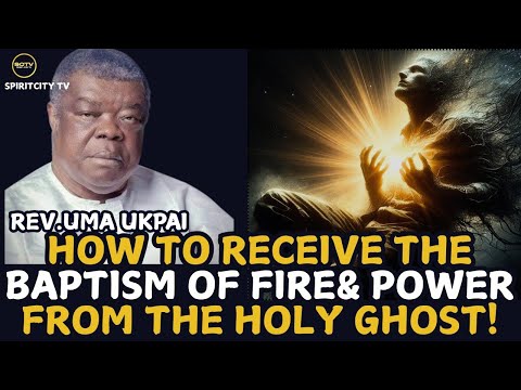 HOW TO RECEIVE THE BAPTISM OF FIRE & POWER FROM THE HOLY GHOST ||REV.UMA UKPAI