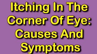 Itching In The Corner Of Eye: Causes And Symptoms