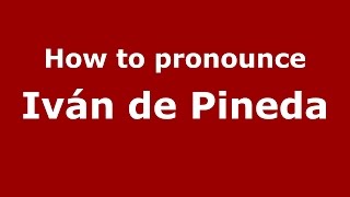 How to pronounce Iván De Pineda