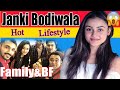 Janki Bodiwala Lifestyle Biography Height Weight Age Family BF Net Worth Car income Edu School 2020