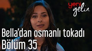 Yeni Gelin 35 Bölüm - Belladan Osmanlı Tokatı