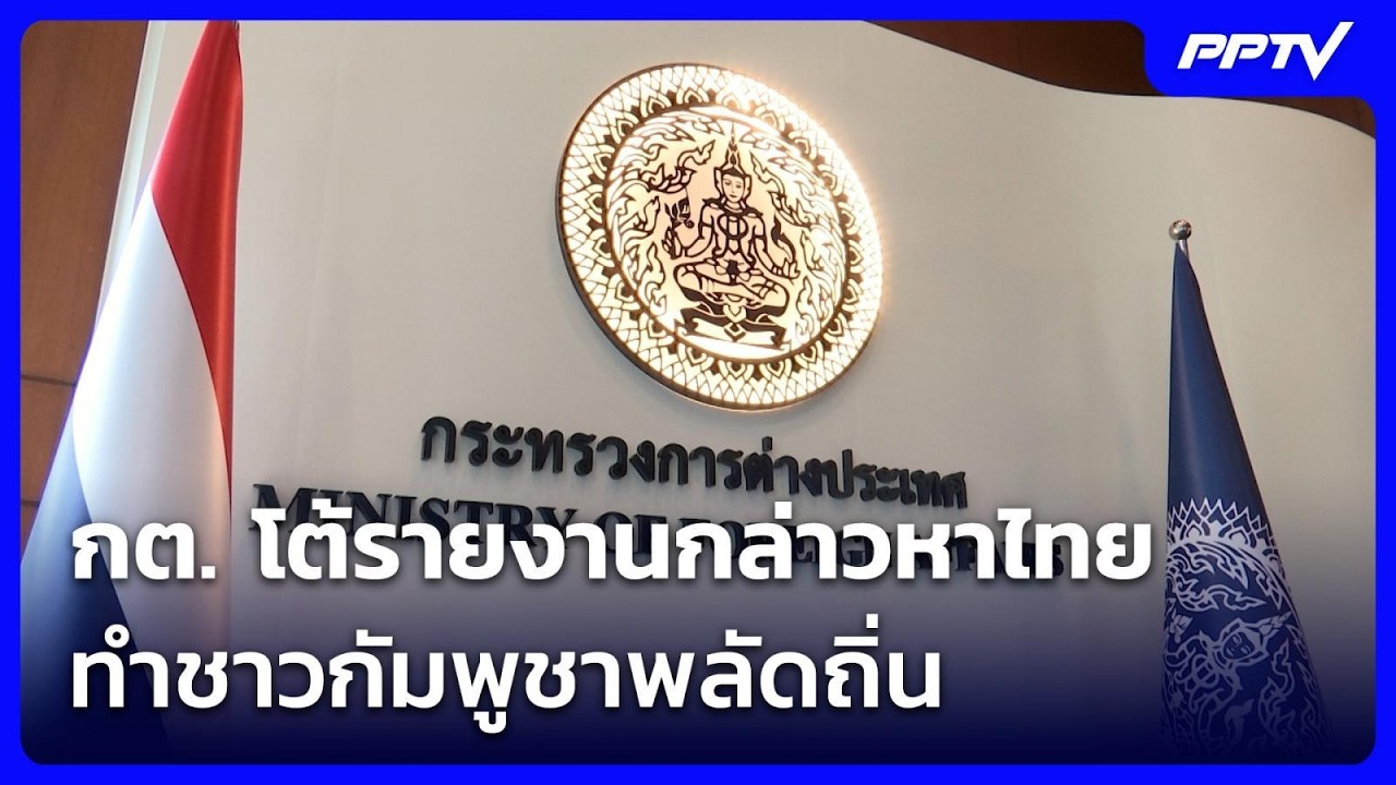 กต. โต้รายงานกล่าวหาไทยทำชาวกัมพูชาพลัดถิ่น | ทันข