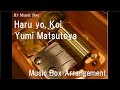 Haru yo, Koi/Yumi Matsutoya [Music Box] 