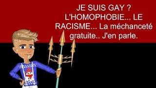 JE SUIS GAY ? L'HOMOPHOBIE... LE RACISME... La méchanceté gratuite.. J'en parle.