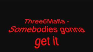 SONG (Three6Mafia - Somebodies Gonna get it)